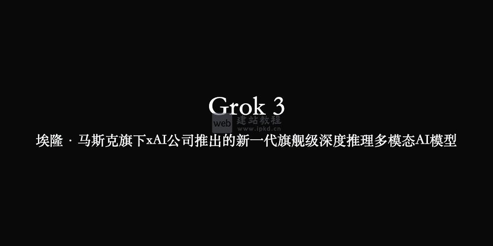 Grok 3:马斯克旗下xAI公司推出的新一代旗舰级深度推理多模态AI模型