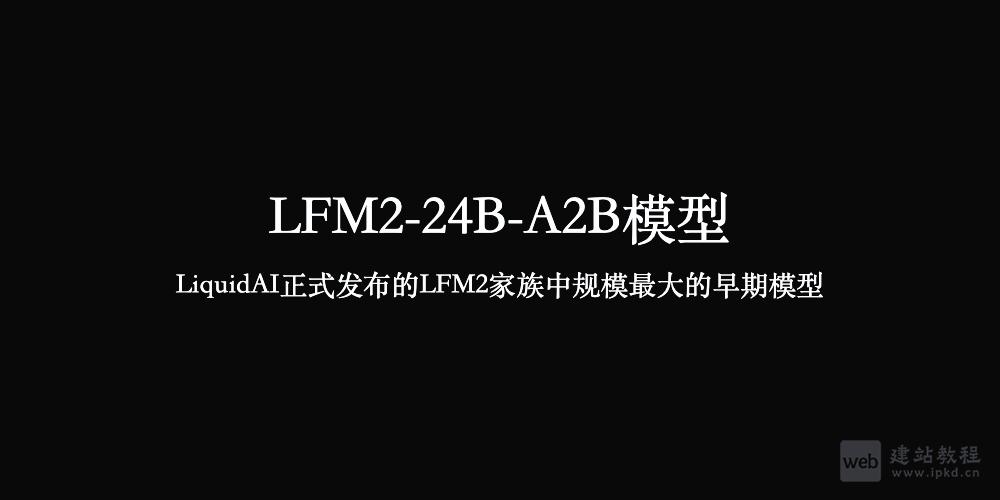 LFM2-24B-A2B模型使用入口,LiquidAI正式发布的LFM2家族模型