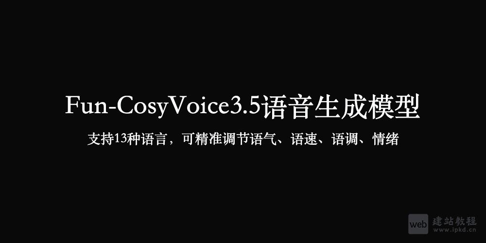 Fun-CosyVoice3.5语音生成模型,支持13种语言,可精准调节语气、语速、语调、情绪