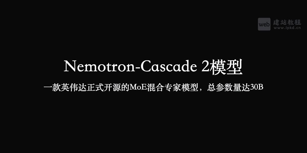 Nemotron-Cascade 2模型官网 - 英伟达正式开源的MoE混合专家模型,总参数量达30B